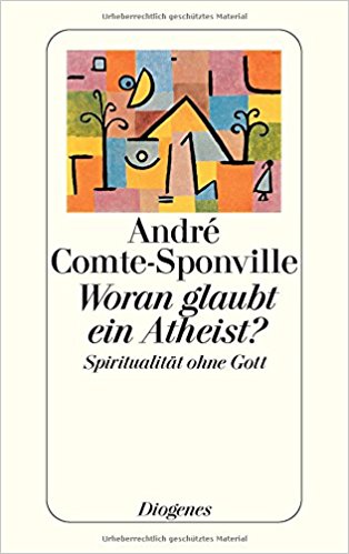 Comte-Sponville, André: Woran glaubt ein Atheist? Spiritualität ohne Gott